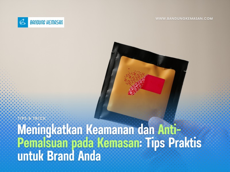 Meningkatkan Keamanan dan Anti Pemalsuan pada Kemasan Tips Praktis untuk Brand Anda